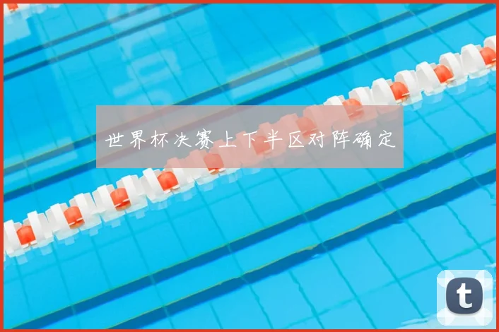 世界杯决赛上下半区对阵确定