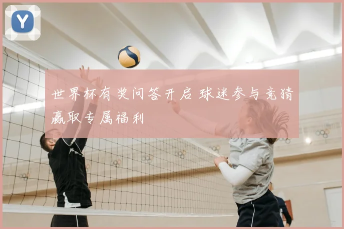 世界杯有奖问答开启 球迷参与竞猜赢取专属福利