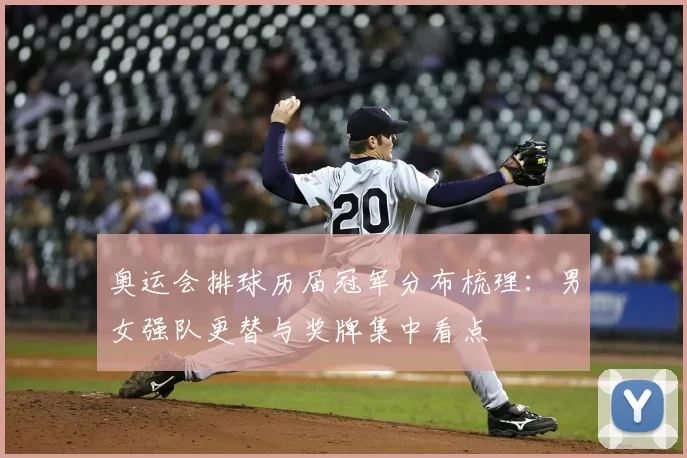 奥运会排球历届冠军分布梳理：男女强队更替与奖牌集中看点