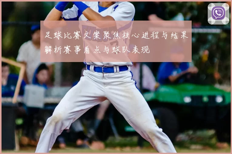 足球比赛文案聚焦核心进程与结果解析赛事看点与球队表现