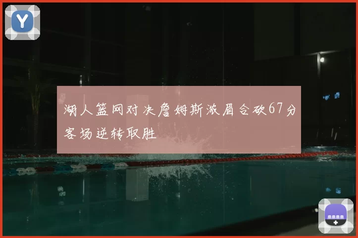 湖人篮网对决詹姆斯浓眉合砍67分客场逆转取胜