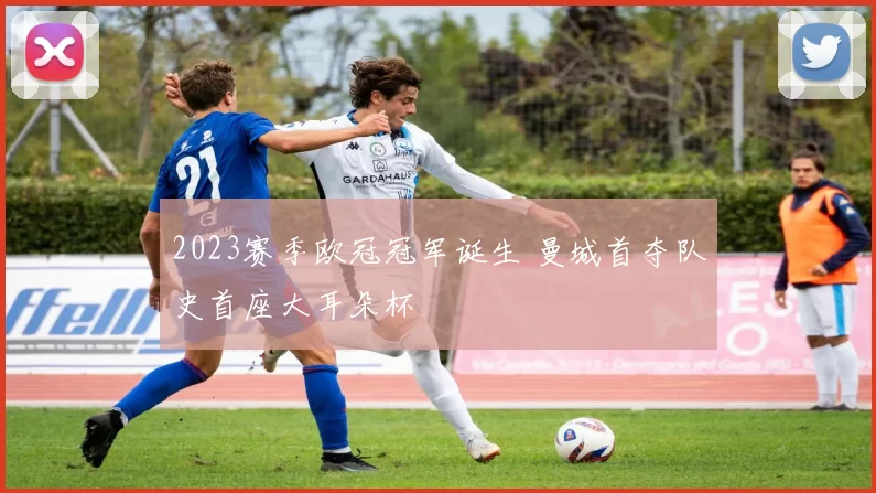 2023赛季欧冠冠军诞生 曼城首夺队史首座大耳朵杯