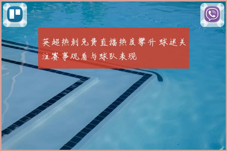 英超热刺免费直播热度攀升 球迷关注赛事观看与球队表现