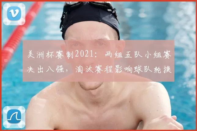 美洲杯赛制2021：两组五队小组赛决出八强，淘汰赛程影响球队轮换