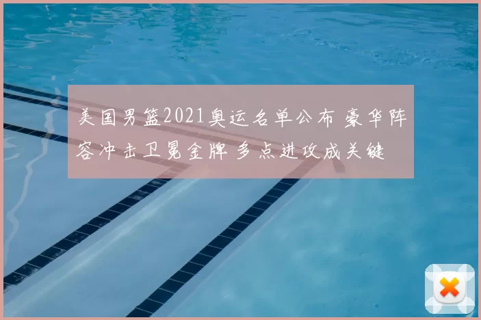 美国男篮2021奥运名单公布 豪华阵容冲击卫冕金牌 多点进攻成关键